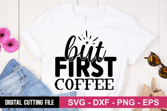But First Coffee SVG: Graphics & T-Shirt Designs
