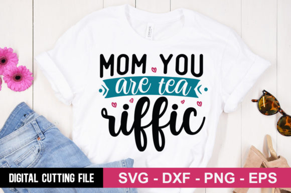 Mom You Are Tea Riffic SVG: Graphics for T-Shirt Designs & Blogs