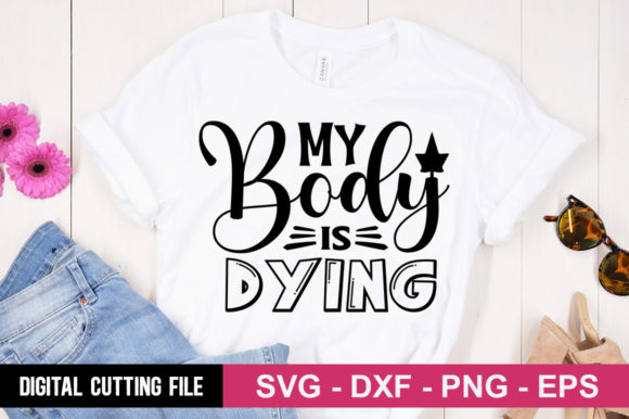 My Body is Dying SVG: Graphics for T-Shirt Designs