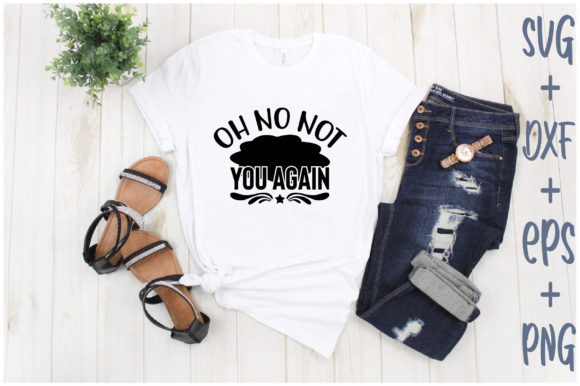 Oh No Not You Again – T-Shirt Graphics & Design Review