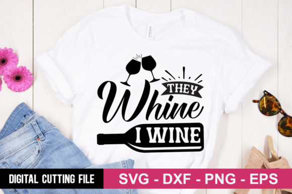 They Whine I Wine SVG: Graphics for T-Shirt Designs