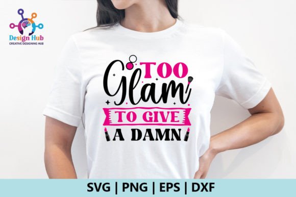 Too Glam to Give a Damn SVG: Graphics for T-Shirt Designs